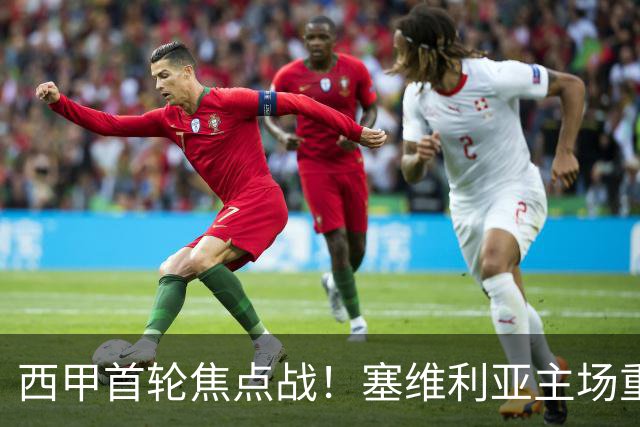西甲首轮焦点战！塞维利亚主场重生，巴列卡诺客场搅局抢分